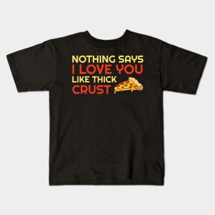 Nothing Says I Love You Like Thick Crust Kids T-Shirt